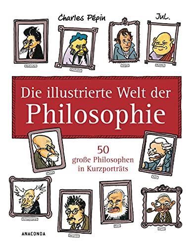 Die illustrierte Welt der Philosophie: 50 große Philosophen in Kurzporträts von ANACONDA